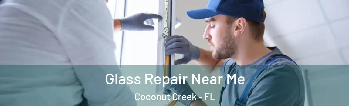 Glass Repair Near Me Coconut Creek - FL