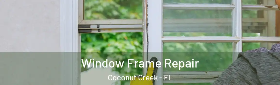  Window Frame Repair Coconut Creek - FL